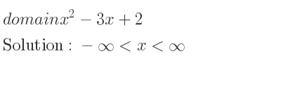 The domain of x^2-3x+2 is -infinity <x<infinity